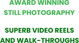 AWARD WINNING STILL PHOTOGRAPHY SUPERB VIDEO REELS AND WALK-THROUGHS